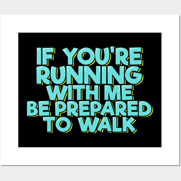 If You're Running With Me Be Prepared to Walk Wall Art by ardp13